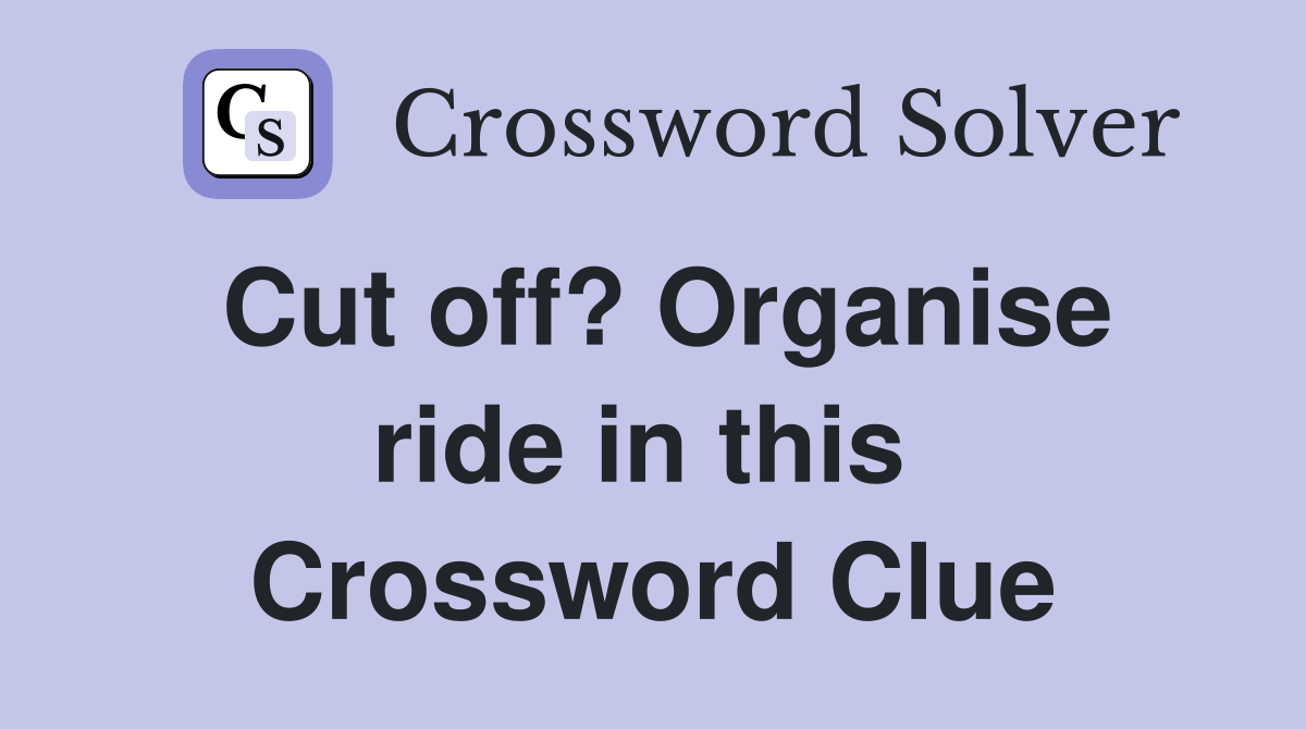 Cut off? Organise ride in this  Crossword Clue