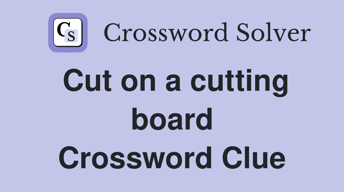 Cut on a cutting board Crossword Clue