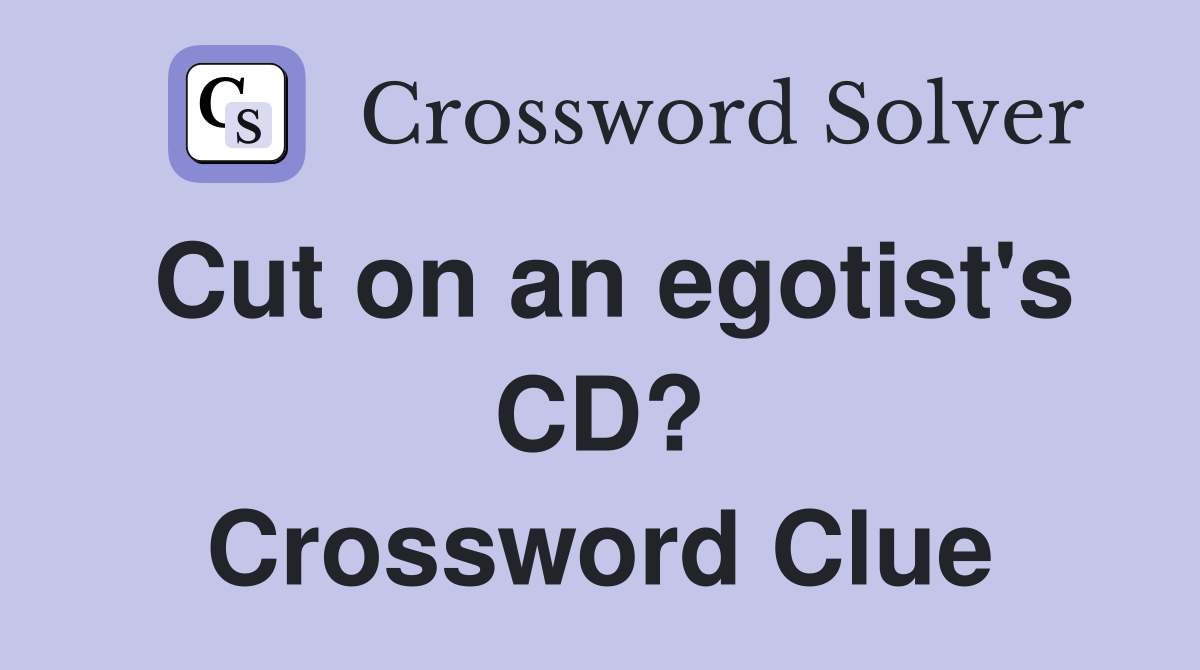 Cut on an egotist's CD? Crossword Clue