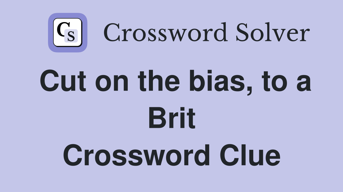 Cut on the bias, to a Brit Crossword Clue