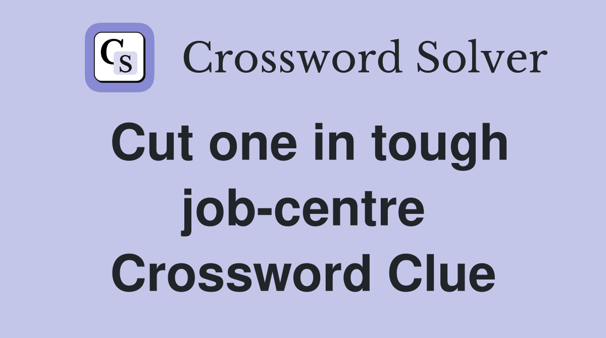 Cut one in tough job-centre Crossword Clue