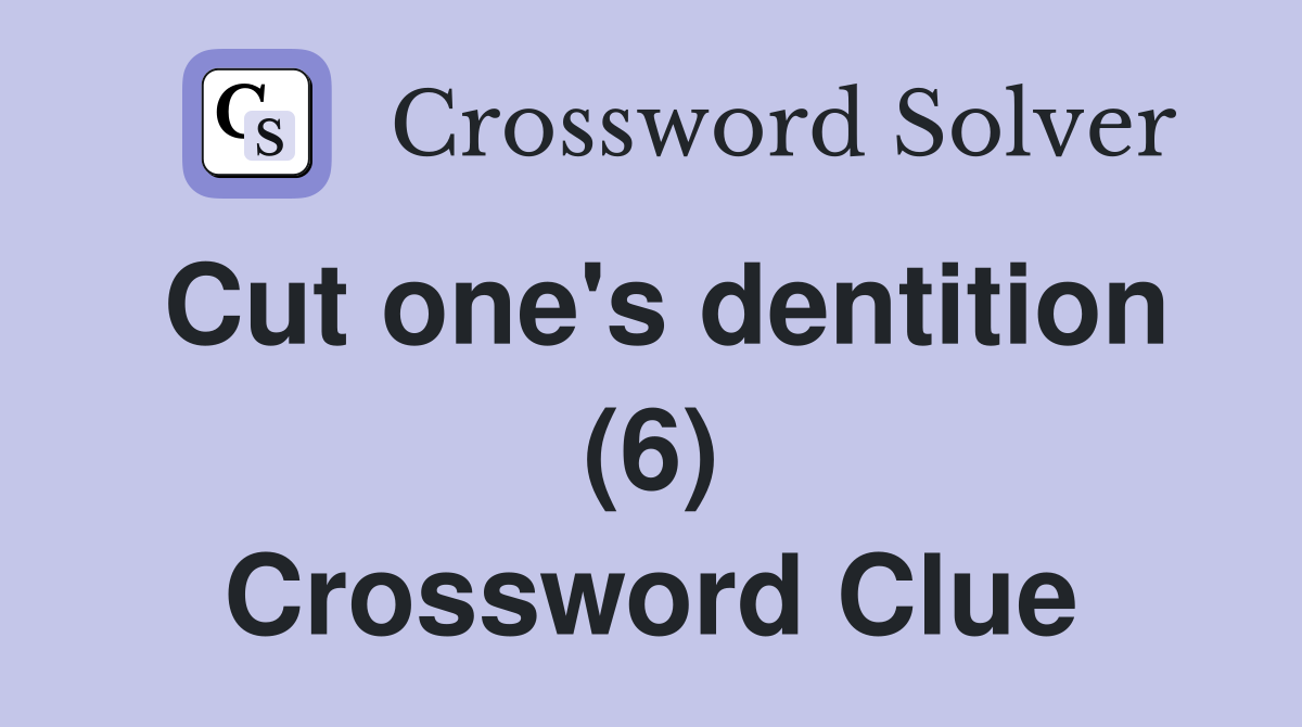 Cut one's dentition (6) Crossword Clue
