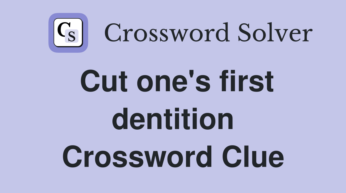 Cut one's first dentition Crossword Clue
