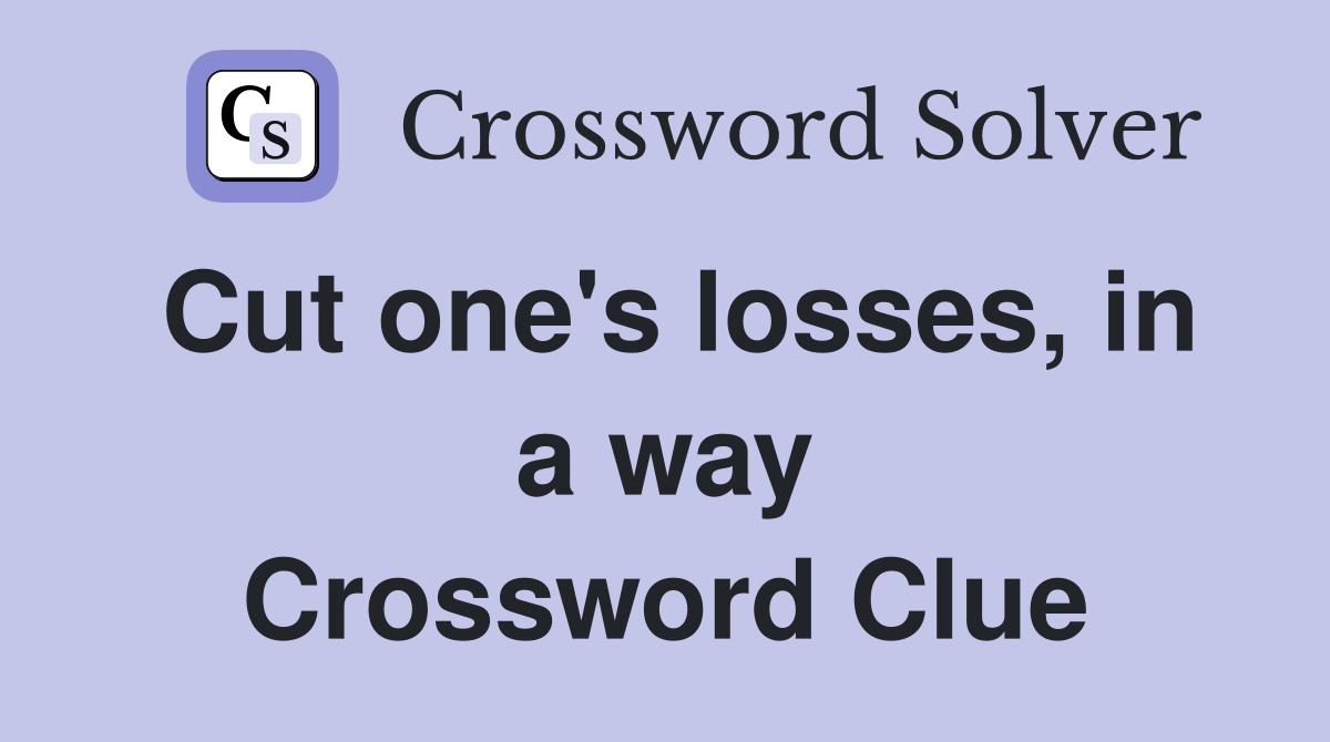 Cut one's losses, in a way Crossword Clue
