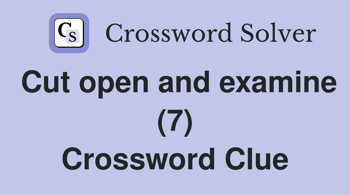 Cut open and examine (7) Crossword Clue