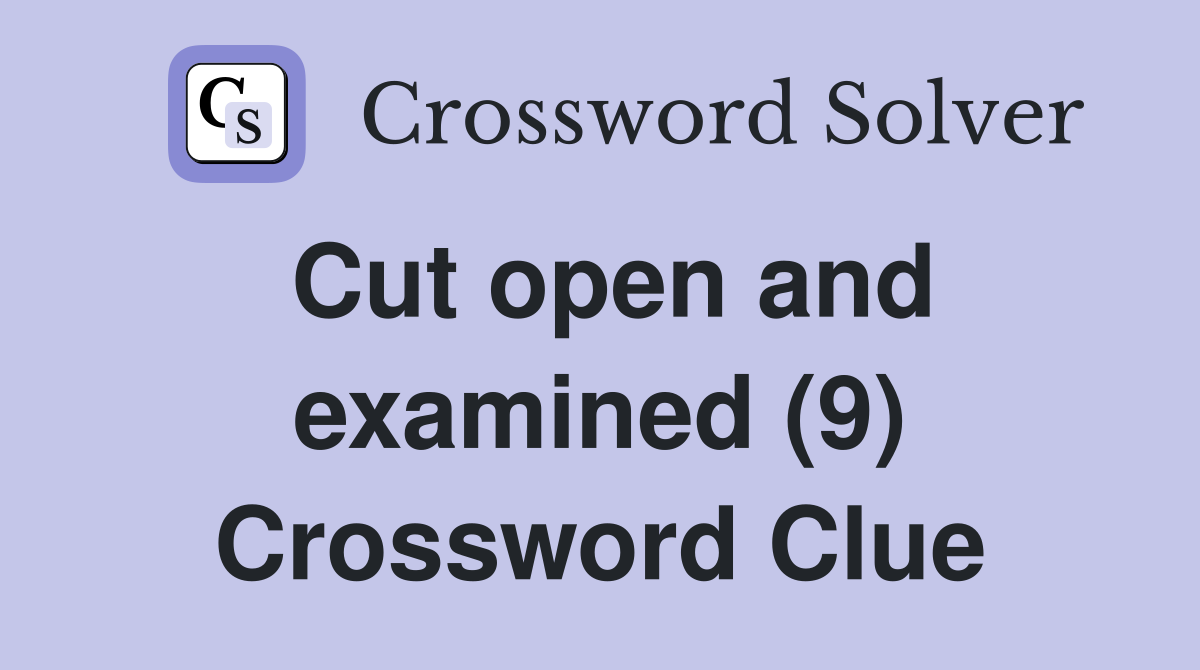 Cut open and examined (9) Crossword Clue