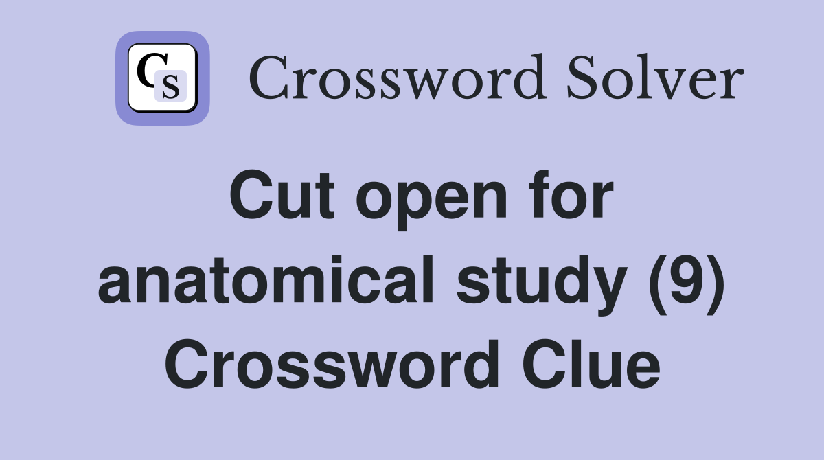 Cut open for anatomical study (9) Crossword Clue