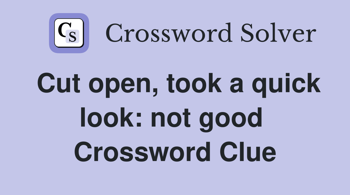 Cut open, took a quick look: not good  Crossword Clue