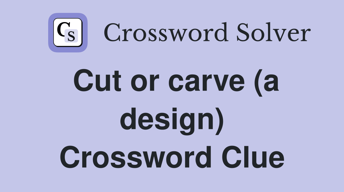Cut or carve (a design) Crossword Clue