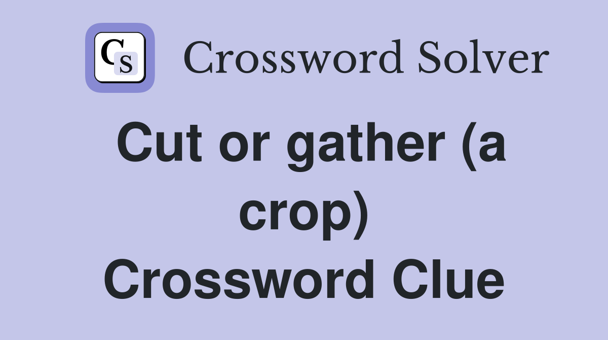 Cut or gather (a crop) Crossword Clue