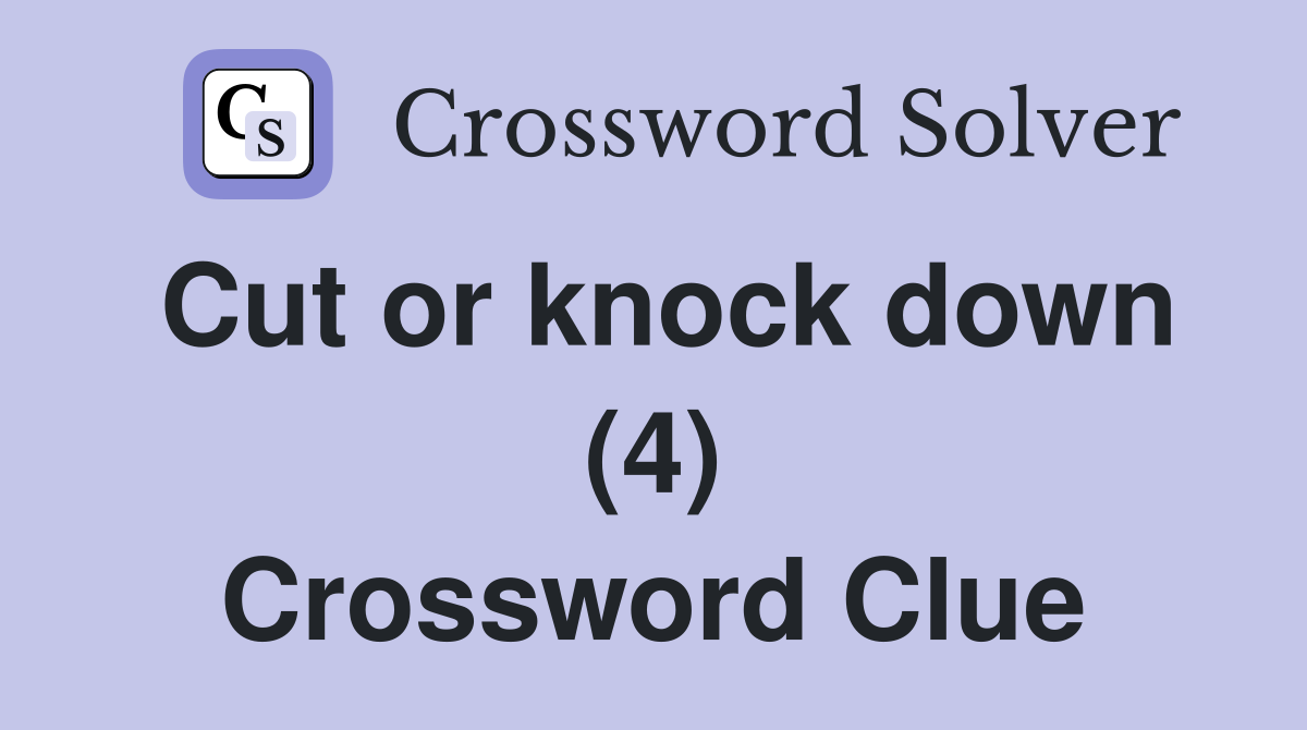 Cut or knock down (4) Crossword Clue