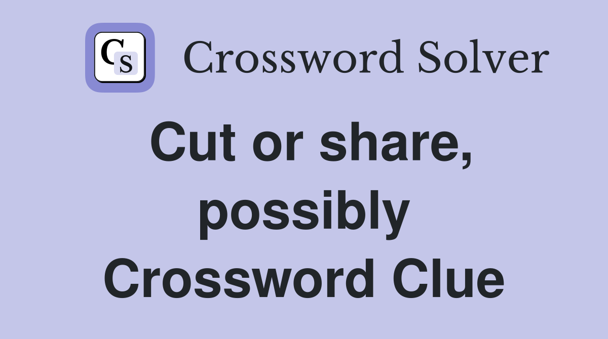 Cut or share, possibly Crossword Clue