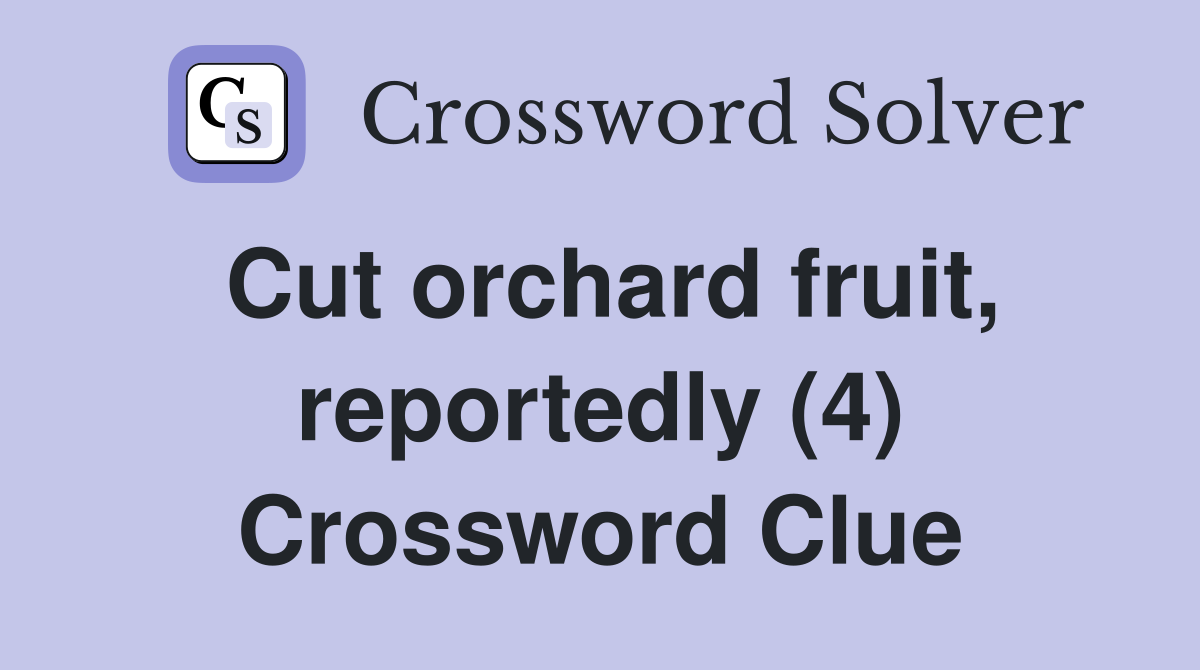 Cut orchard fruit, reportedly (4) Crossword Clue