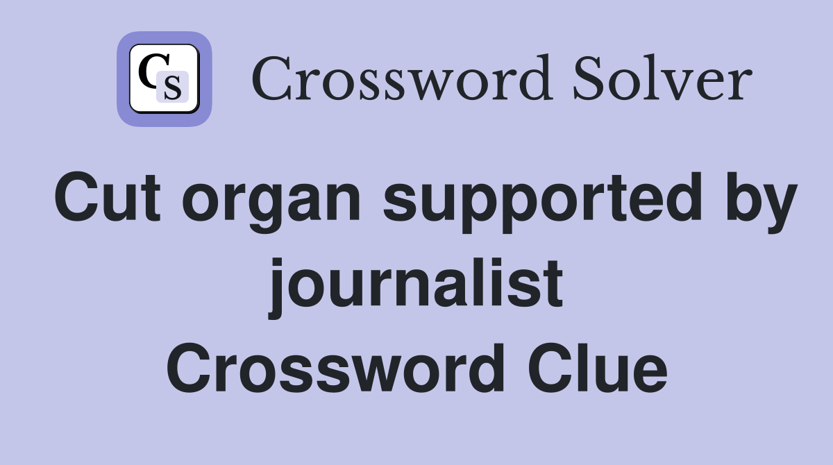 Cut organ supported by journalist Crossword Clue