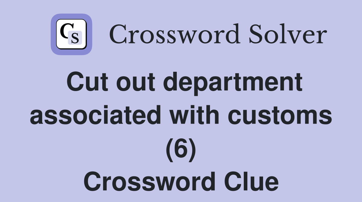 Cut out department associated with customs (6) Crossword Clue