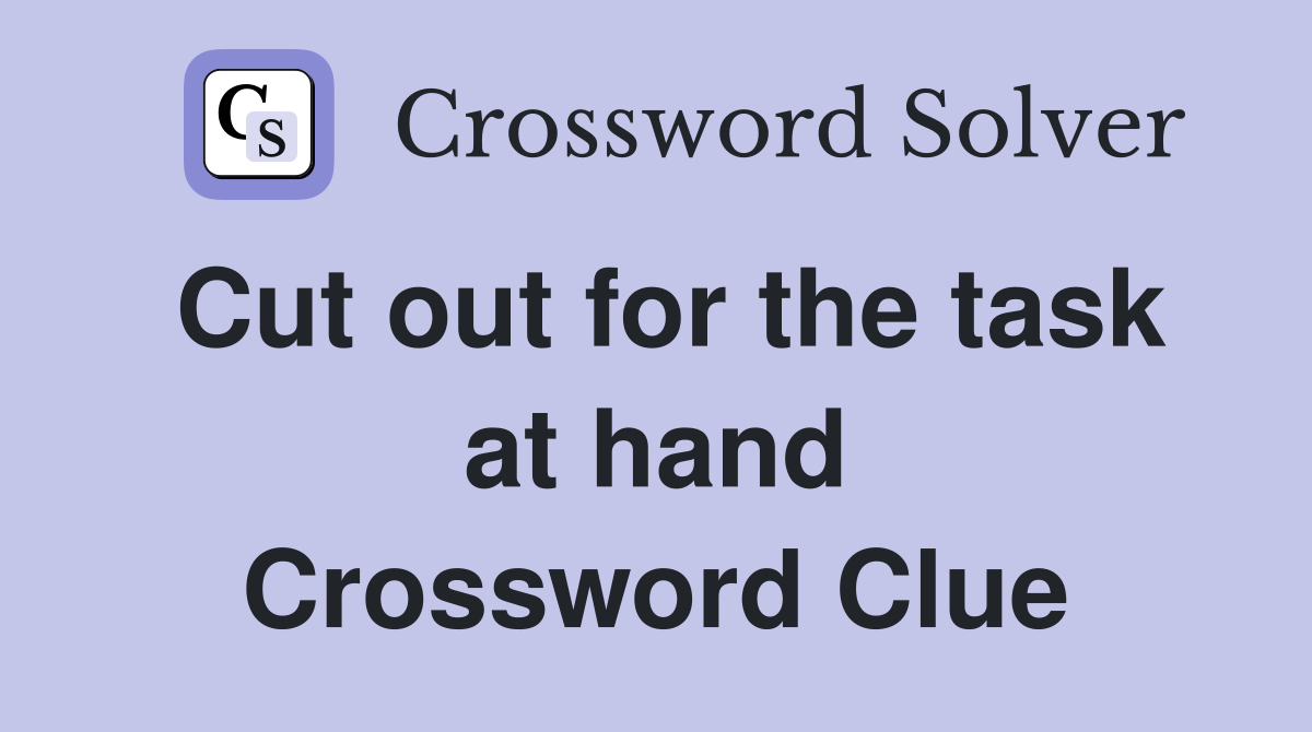 Cut out for the task at hand Crossword Clue