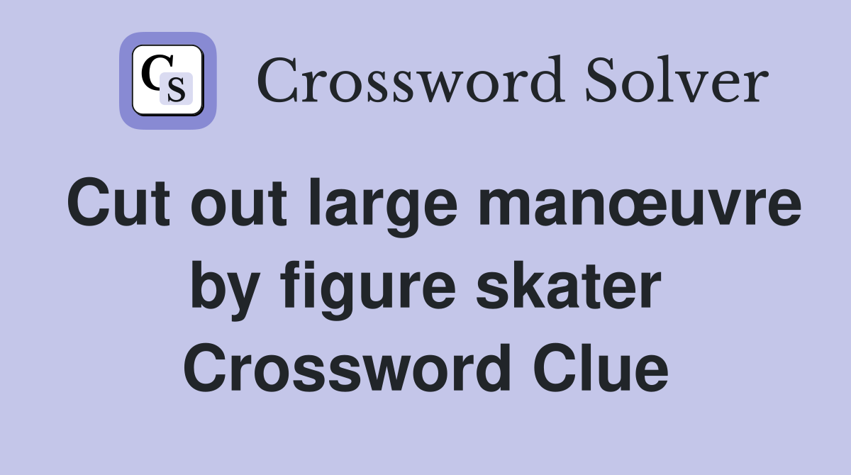 Cut out large manœuvre by figure skater Crossword Clue