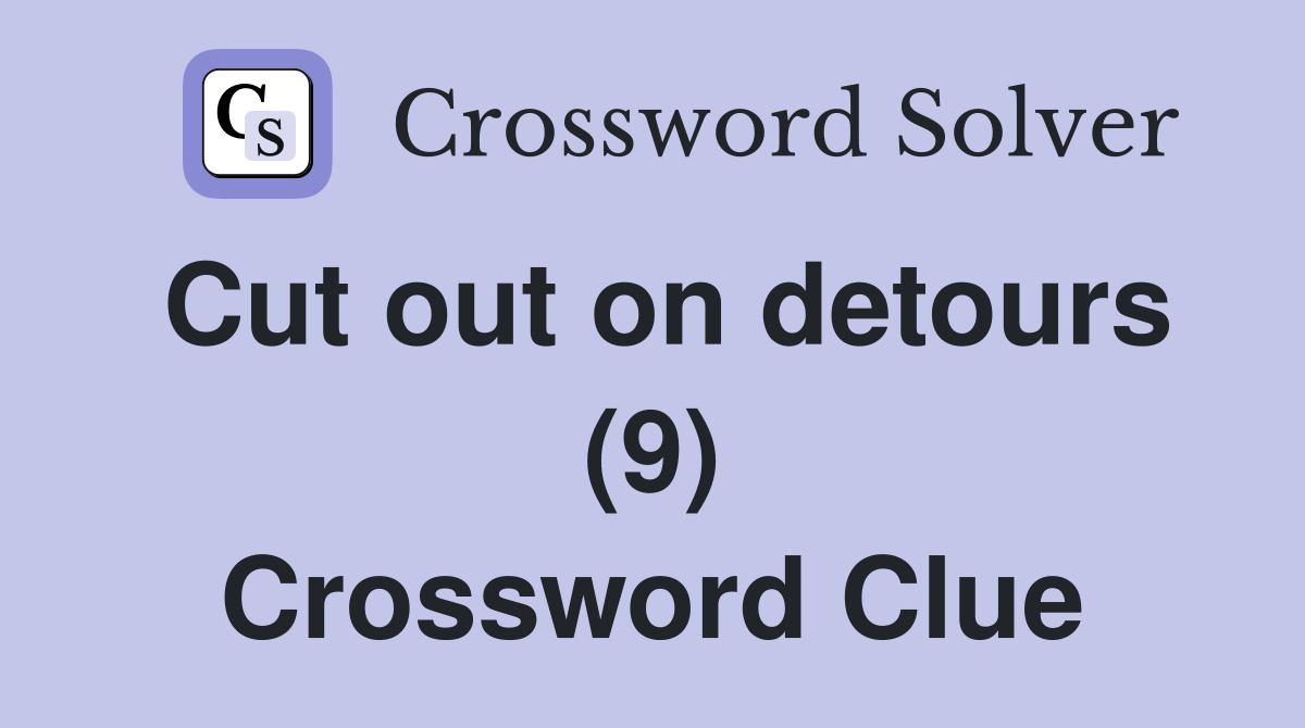 Cut out on detours (9) Crossword Clue