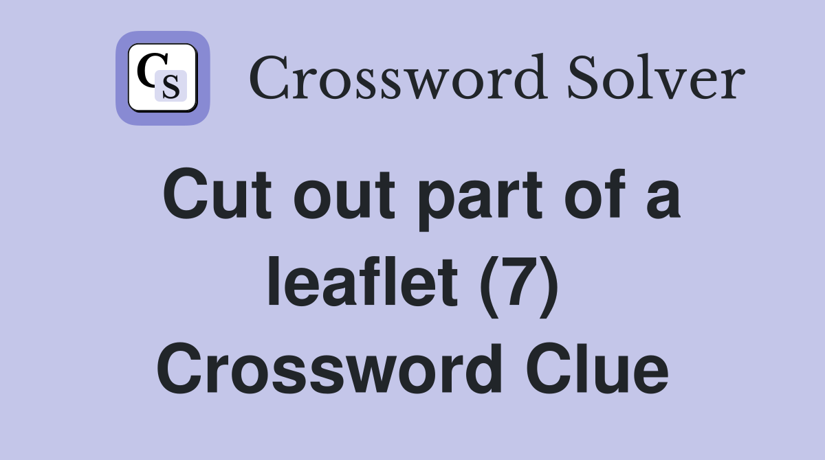 Cut out part of a leaflet (7) Crossword Clue