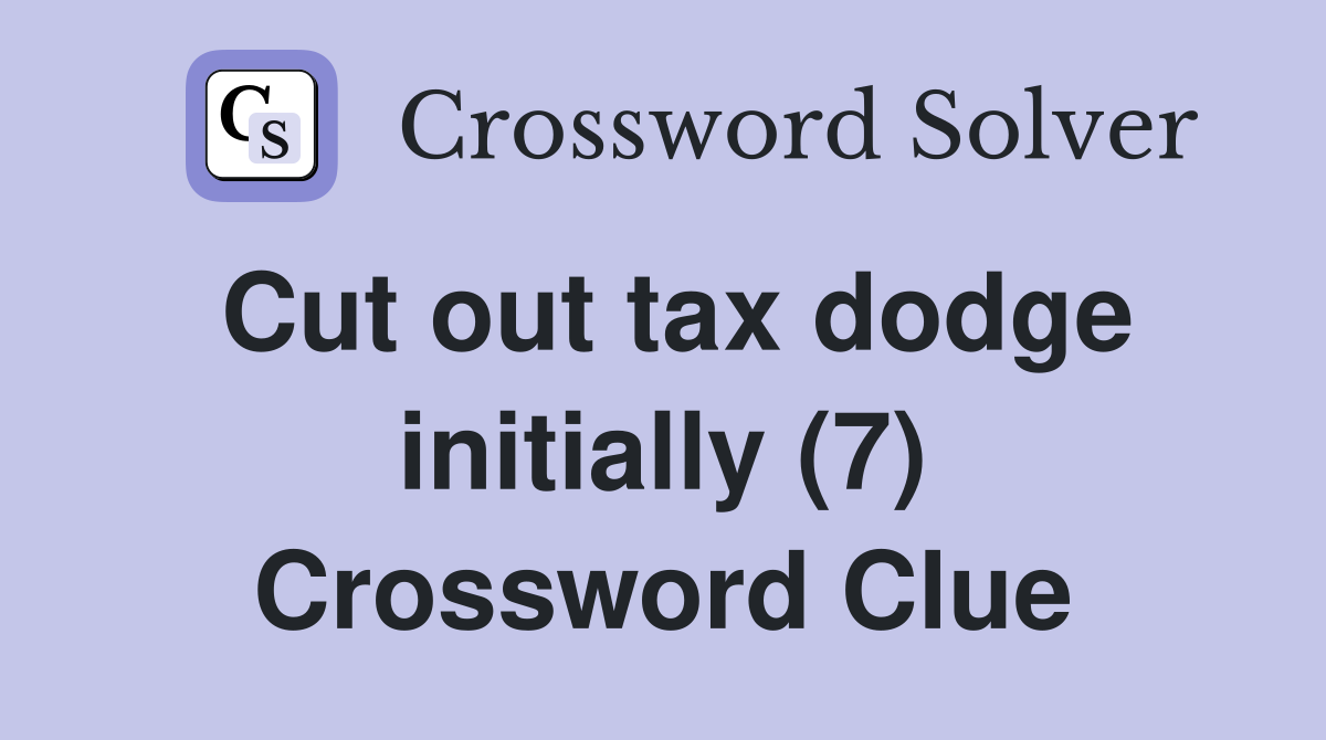 Cut out tax dodge initially (7) Crossword Clue