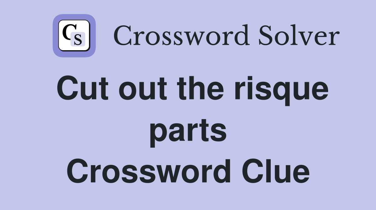 Cut out the risque parts Crossword Clue