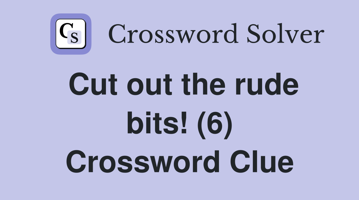 Cut out the rude bits! (6) Crossword Clue
