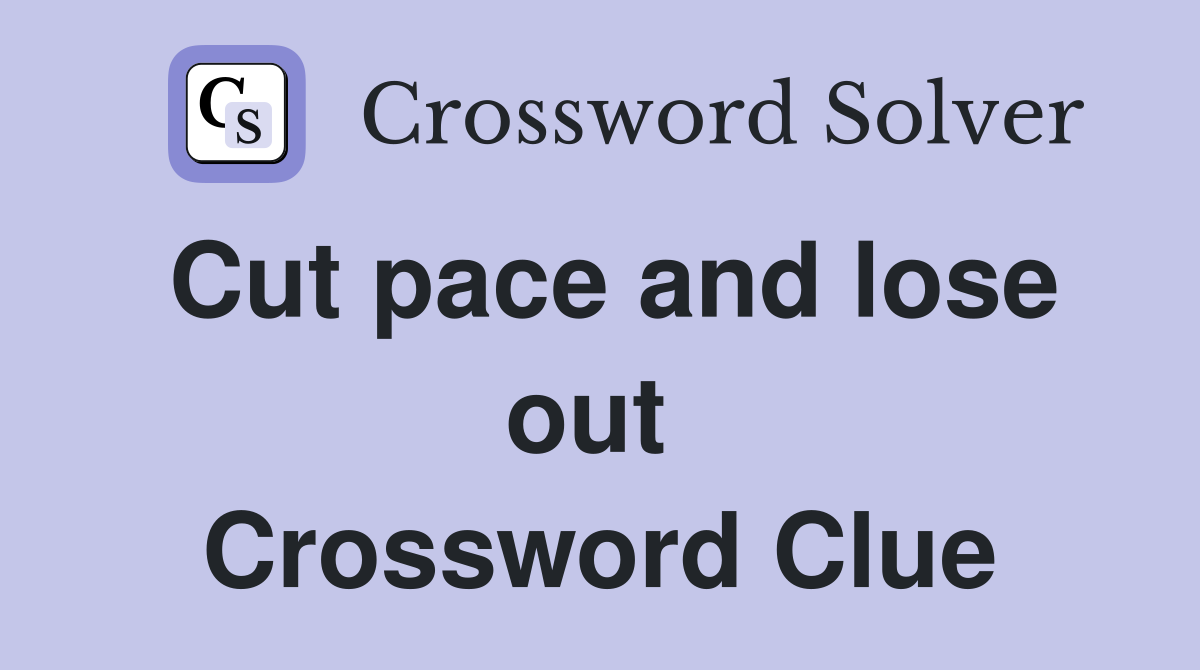 Cut pace and lose out  Crossword Clue