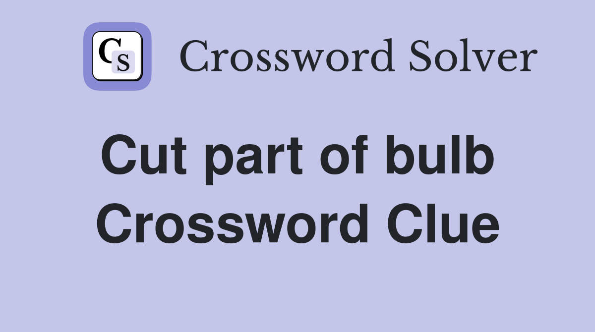 Cut part of bulb  Crossword Clue