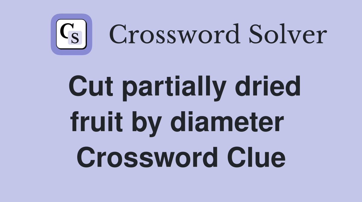 Cut partially dried fruit by diameter  Crossword Clue