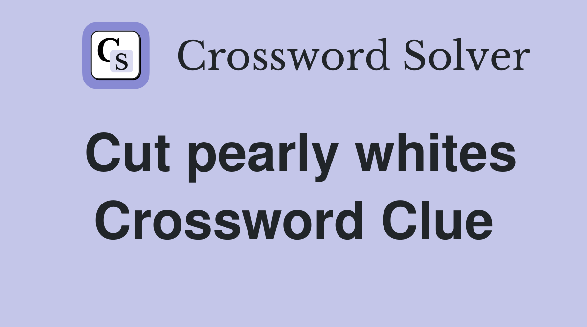 Cut pearly whites Crossword Clue