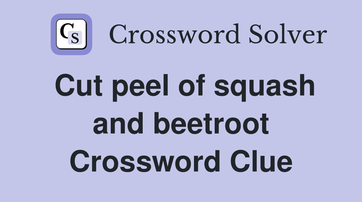 Cut peel of squash and beetroot Crossword Clue