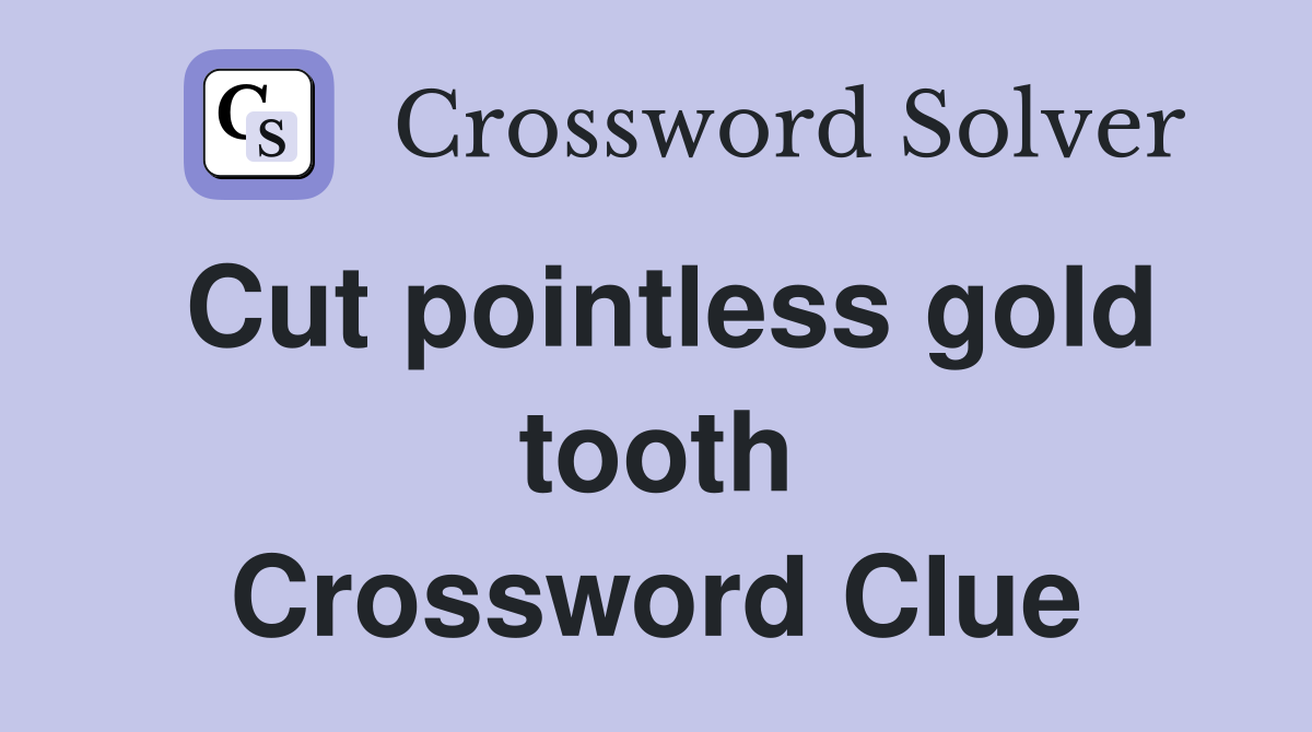 Cut pointless gold tooth Crossword Clue