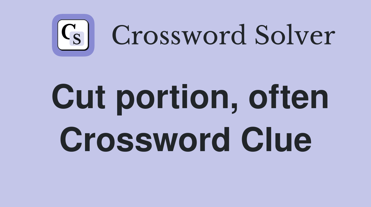 Cut portion, often Crossword Clue