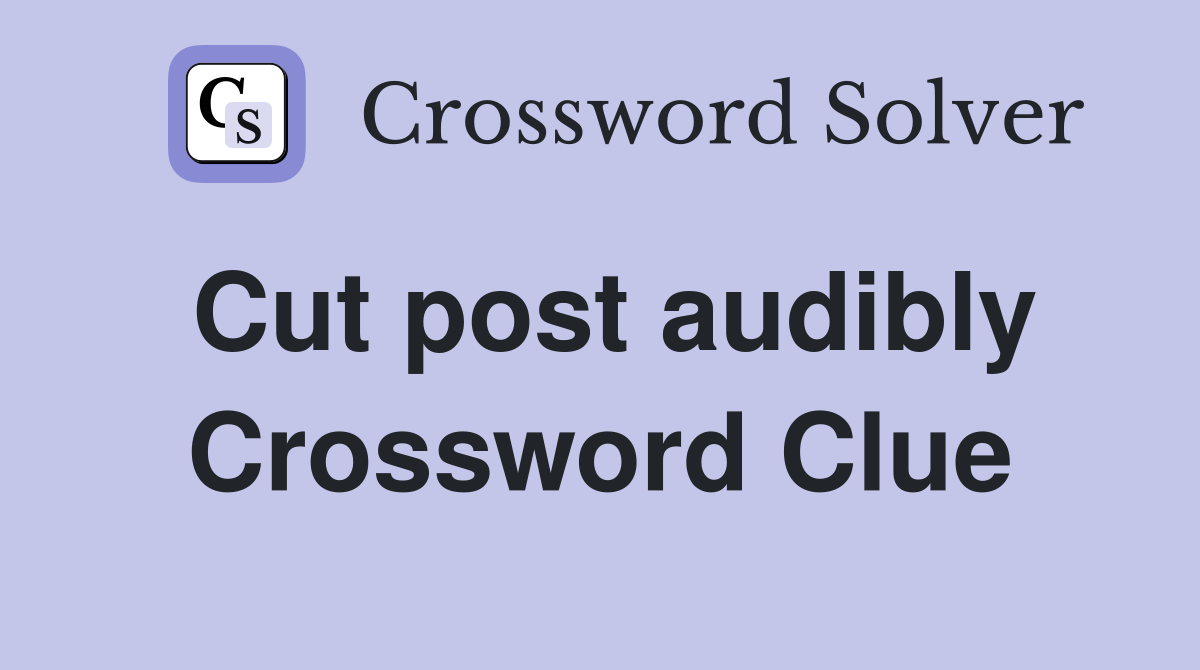 Cut post audibly Crossword Clue