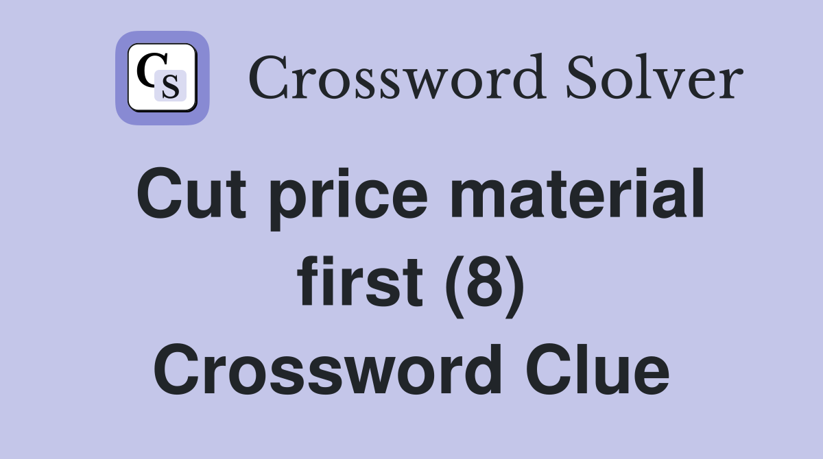 Cut price material first (8) Crossword Clue