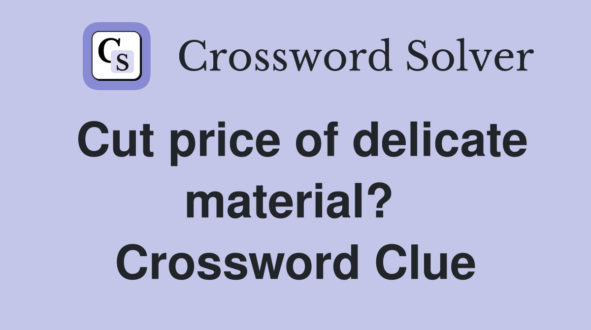 Cut price of delicate material?  Crossword Clue