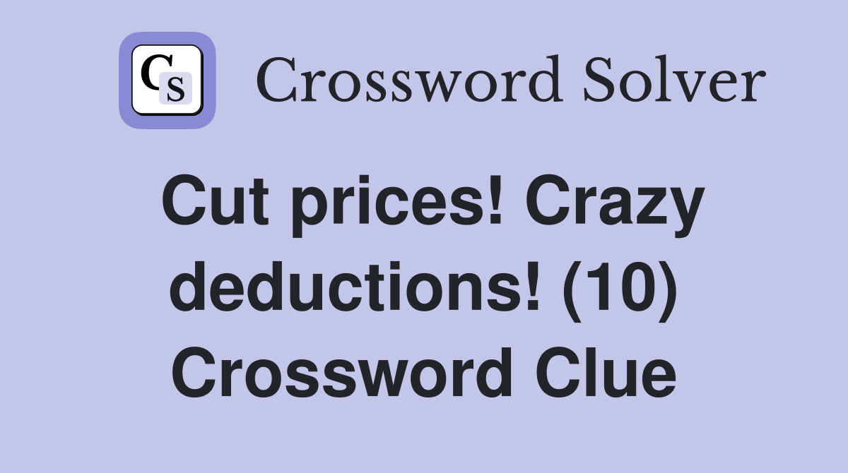 Cut prices! Crazy deductions! (10) Crossword Clue