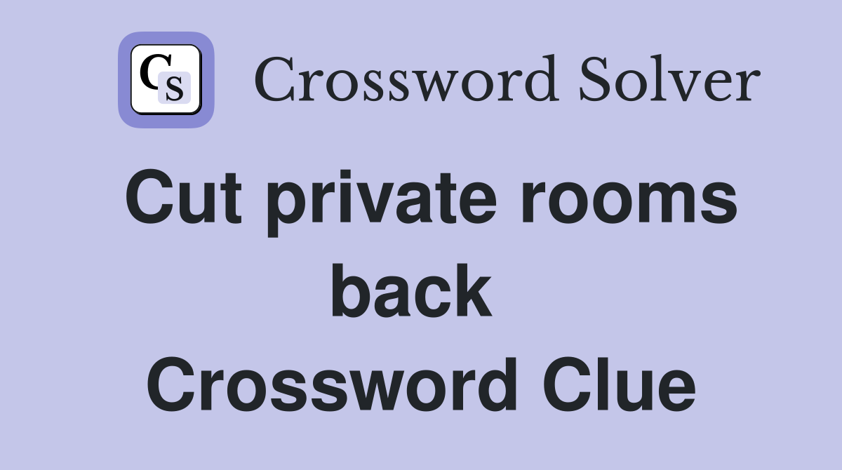 Cut private rooms back  Crossword Clue