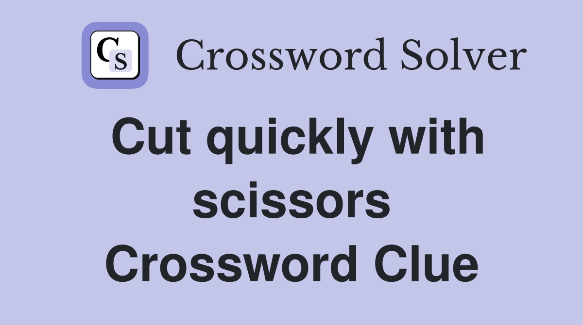 Cut quickly with scissors Crossword Clue