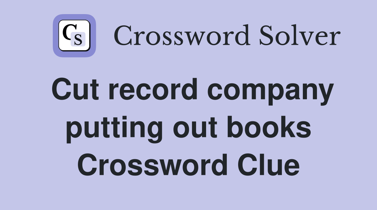 Cut record company putting out books Crossword Clue