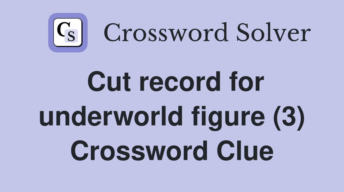 Cut record for underworld figure (3) Crossword Clue