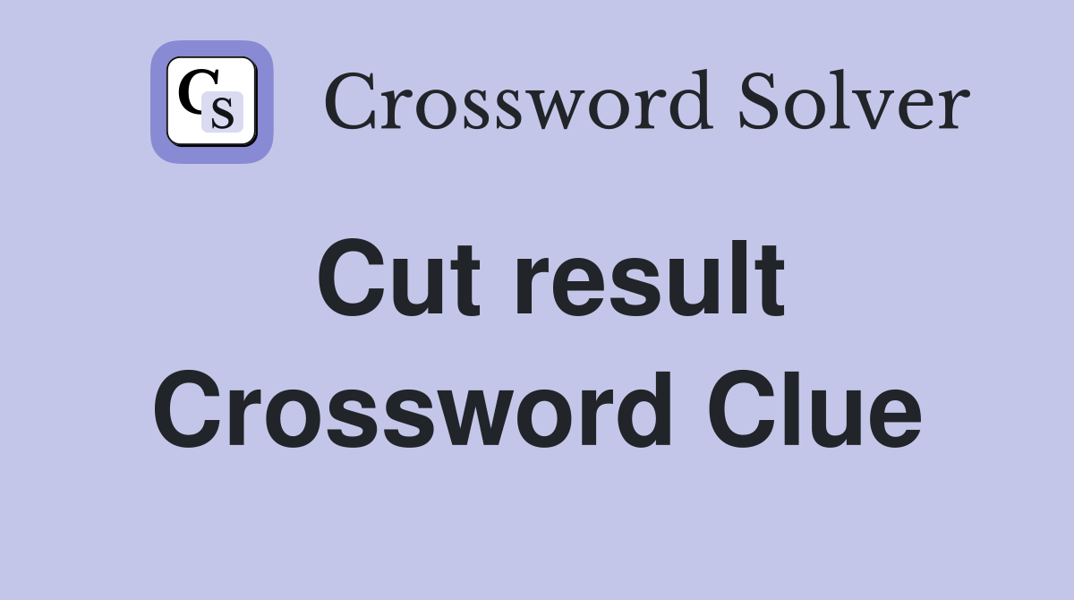 Cut result Crossword Clue