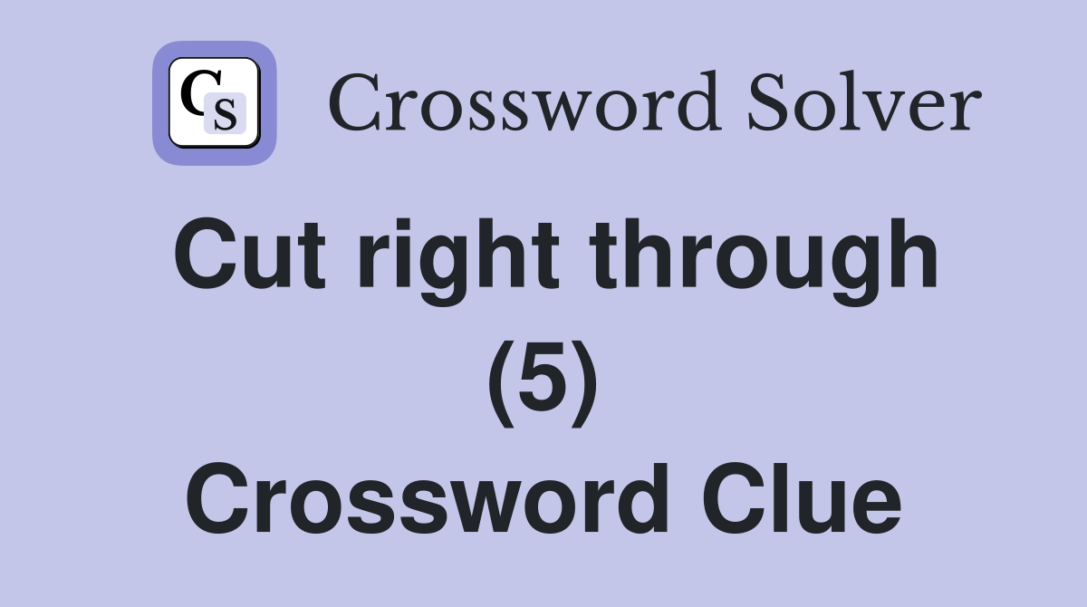 Cut right through (5) Crossword Clue