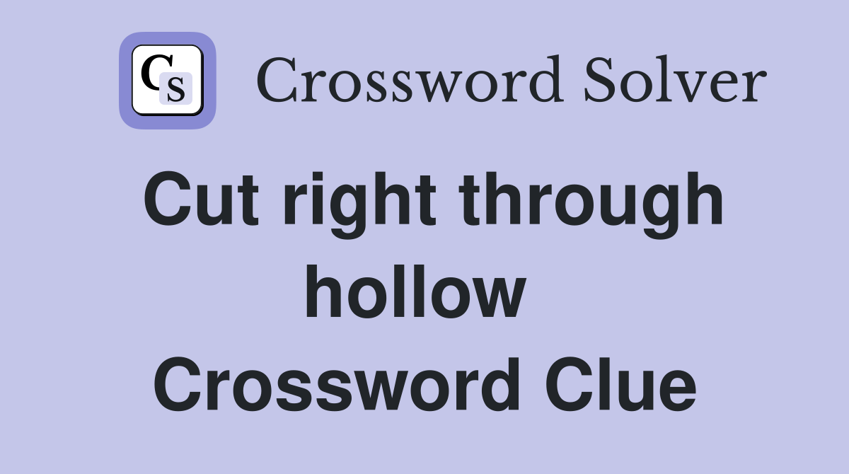 Cut right through hollow  Crossword Clue