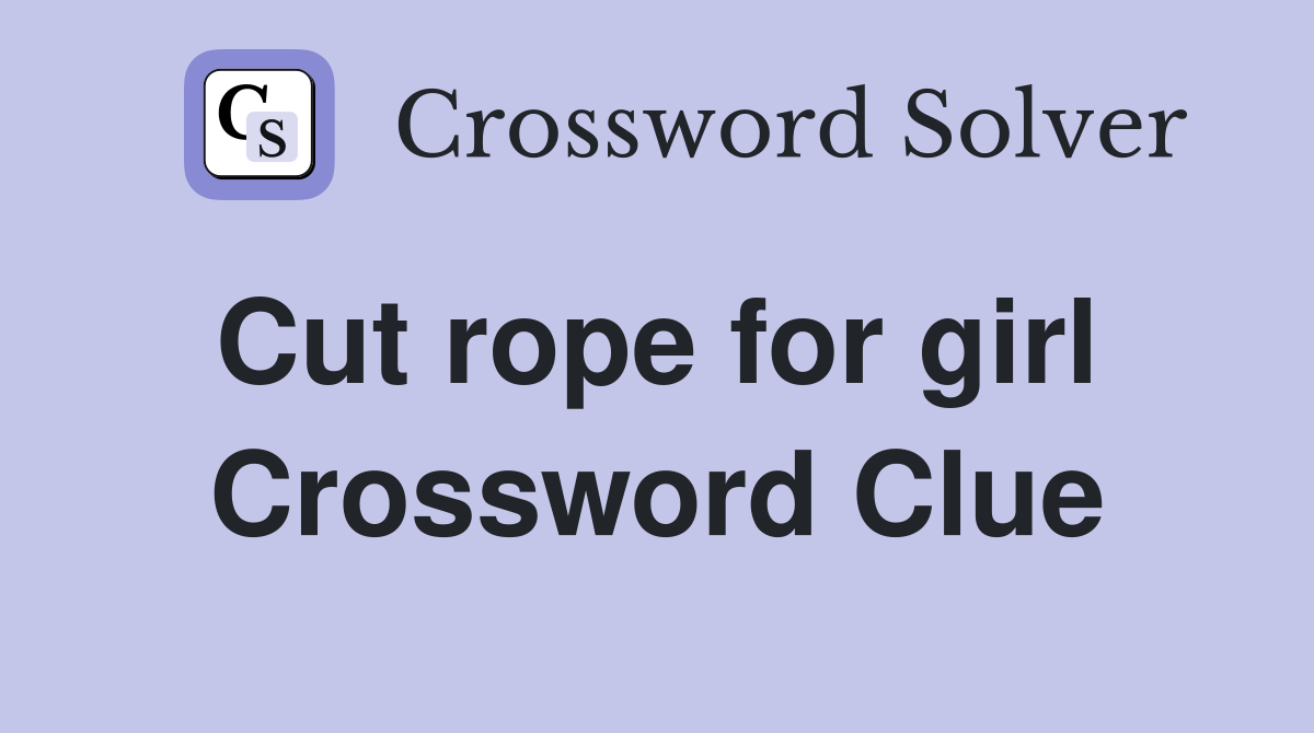 Cut rope for girl  Crossword Clue