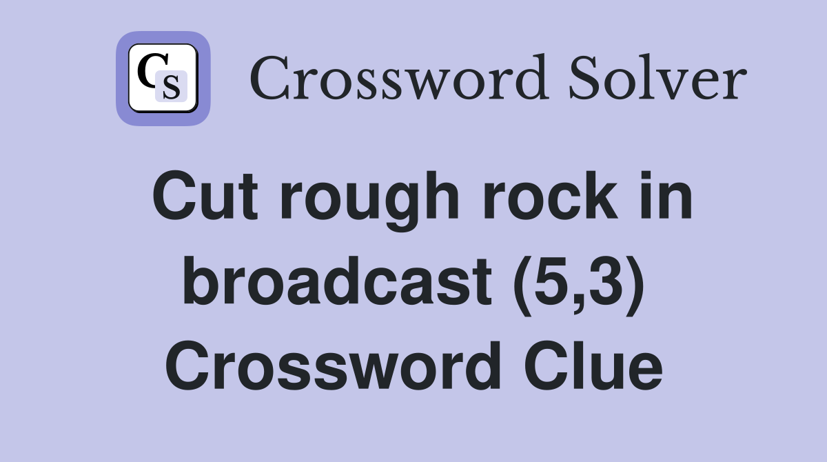 Cut rough rock in broadcast (5,3) Crossword Clue