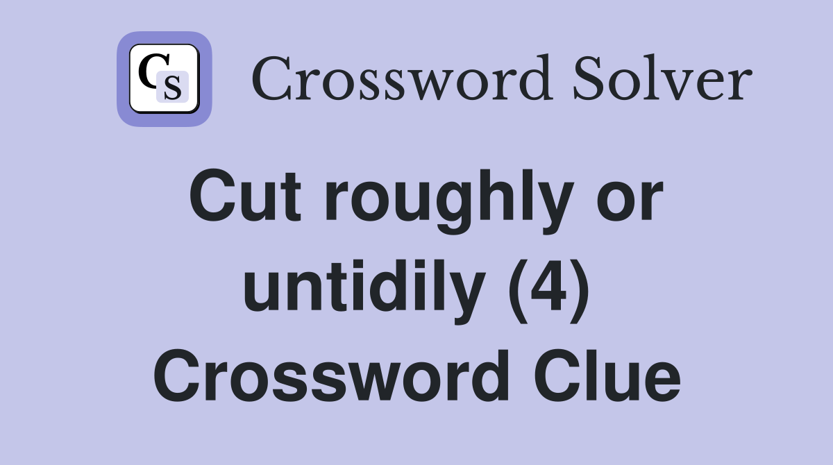 Cut roughly or untidily (4) Crossword Clue
