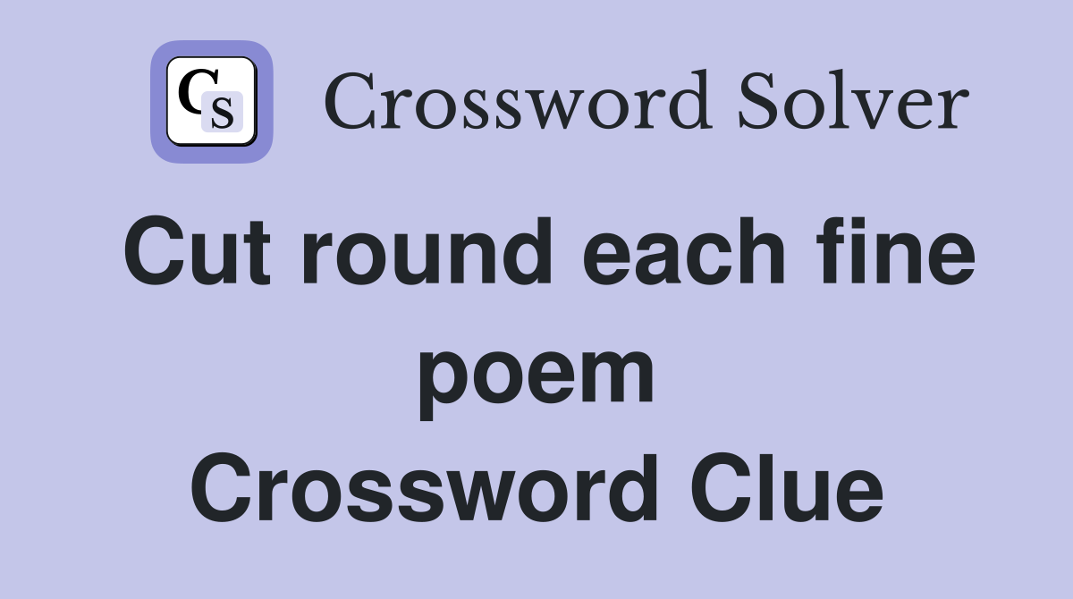 Cut round each fine poem Crossword Clue