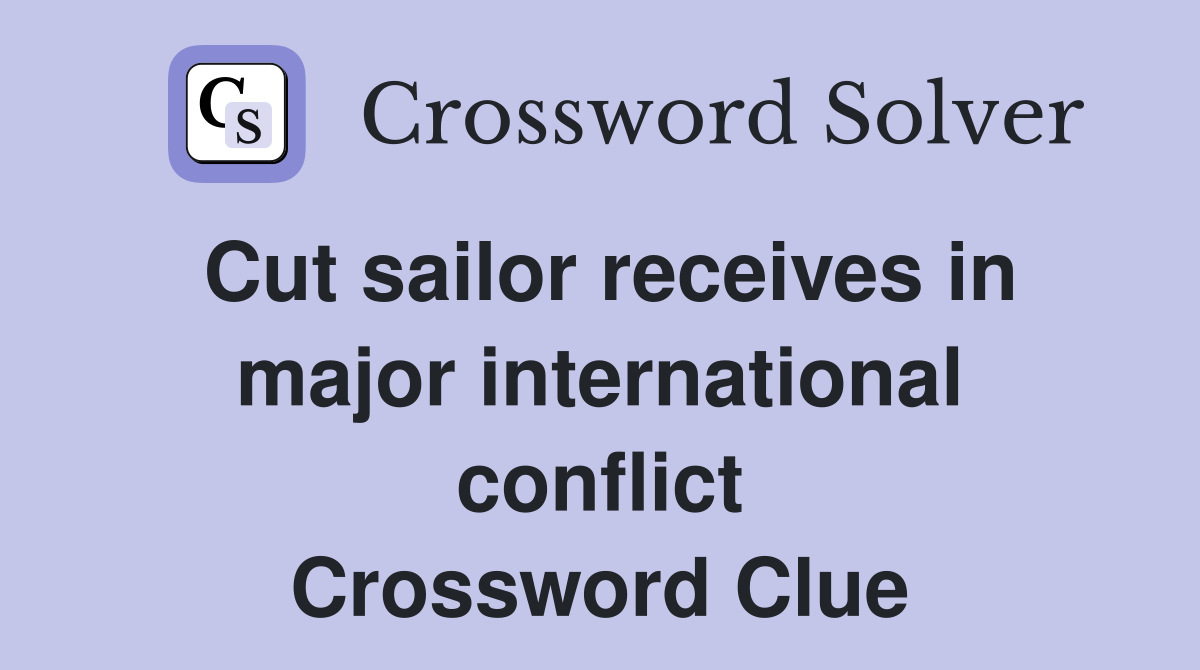Cut sailor receives in major international conflict Crossword Clue