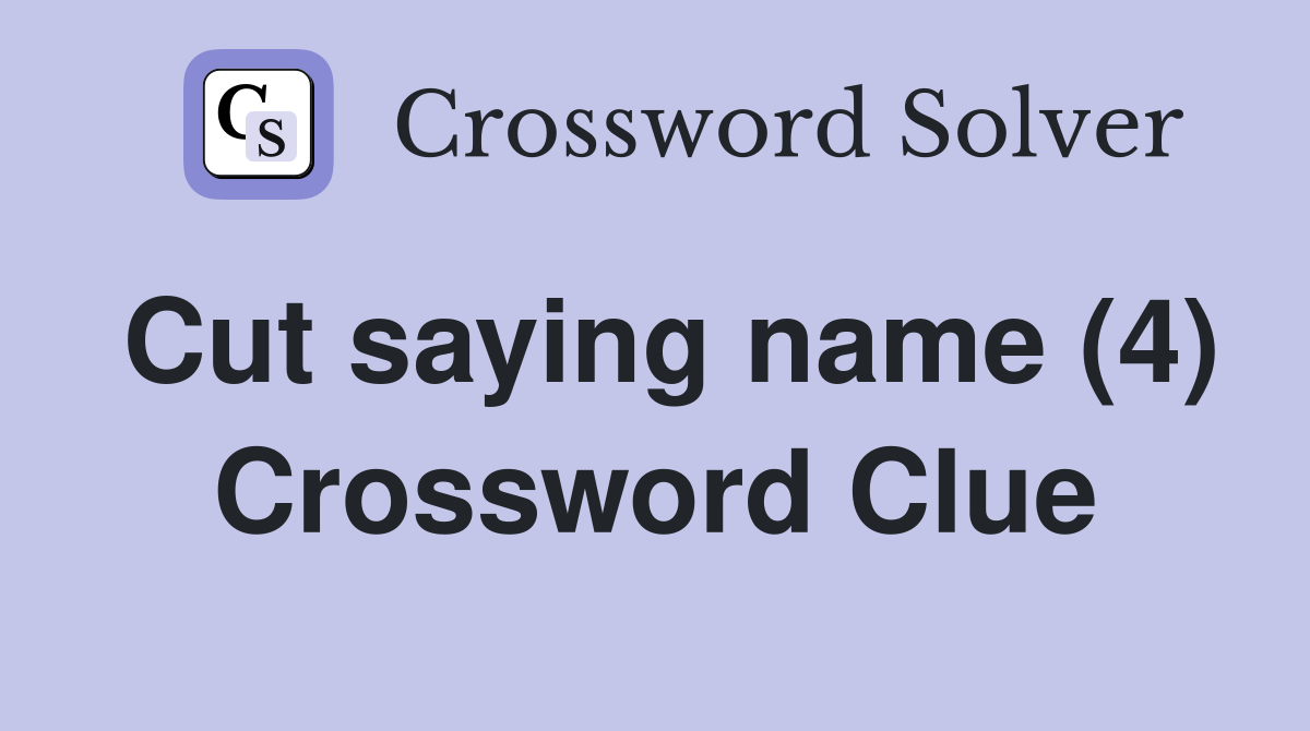 Cut saying name (4) Crossword Clue